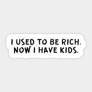 I used to be rich. Now I have kids. Sticker